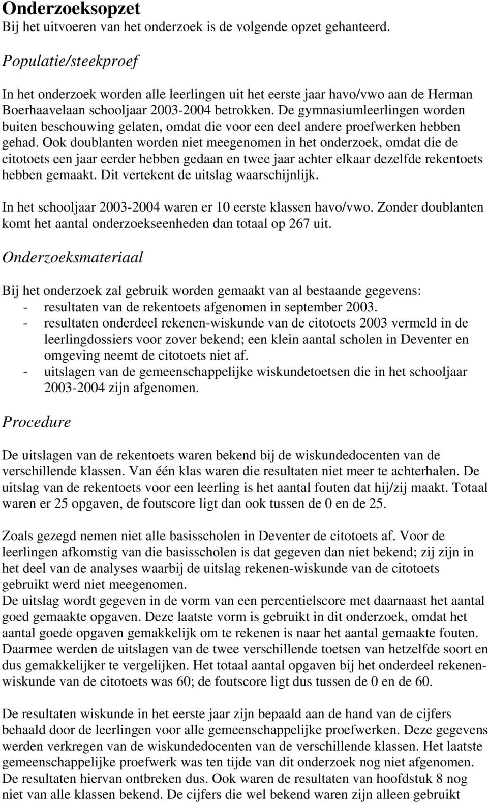 De gymnasiumleerlingen worden buiten beschouwing gelaten, omdat die voor een deel andere proefwerken hebben gehad.