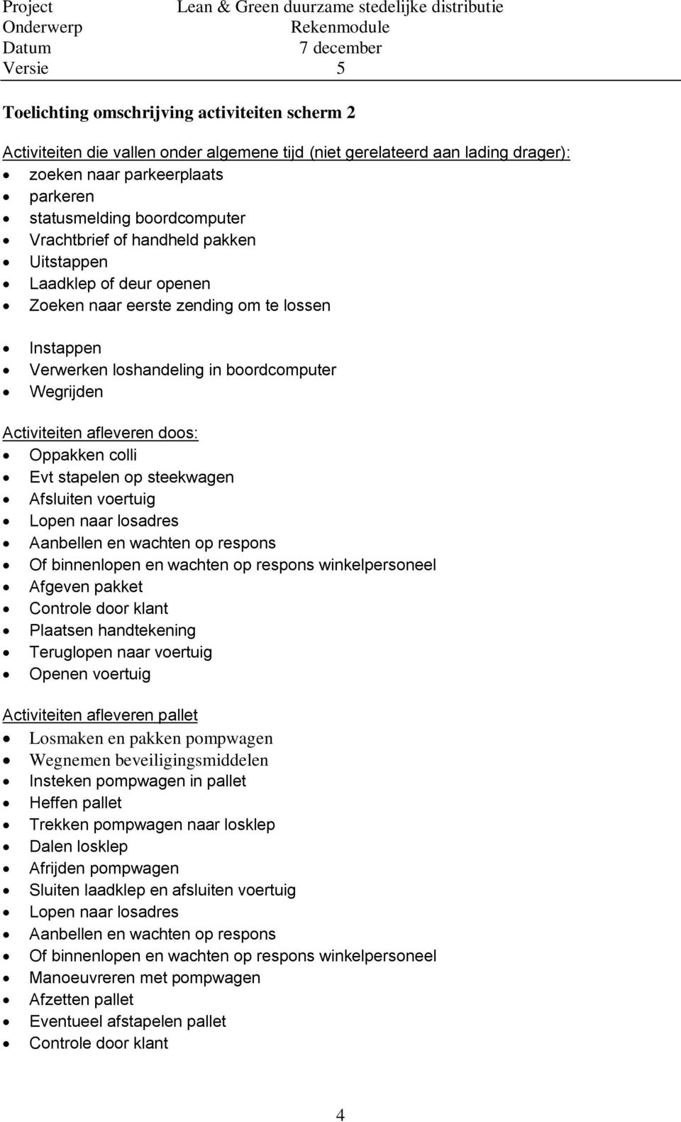 Oppakken colli Evt stapelen op steekwagen Afsluiten voertuig Lopen naar losadres Aanbellen en wachten op respons Of binnenlopen en wachten op respons winkelpersoneel Afgeven pakket Controle door