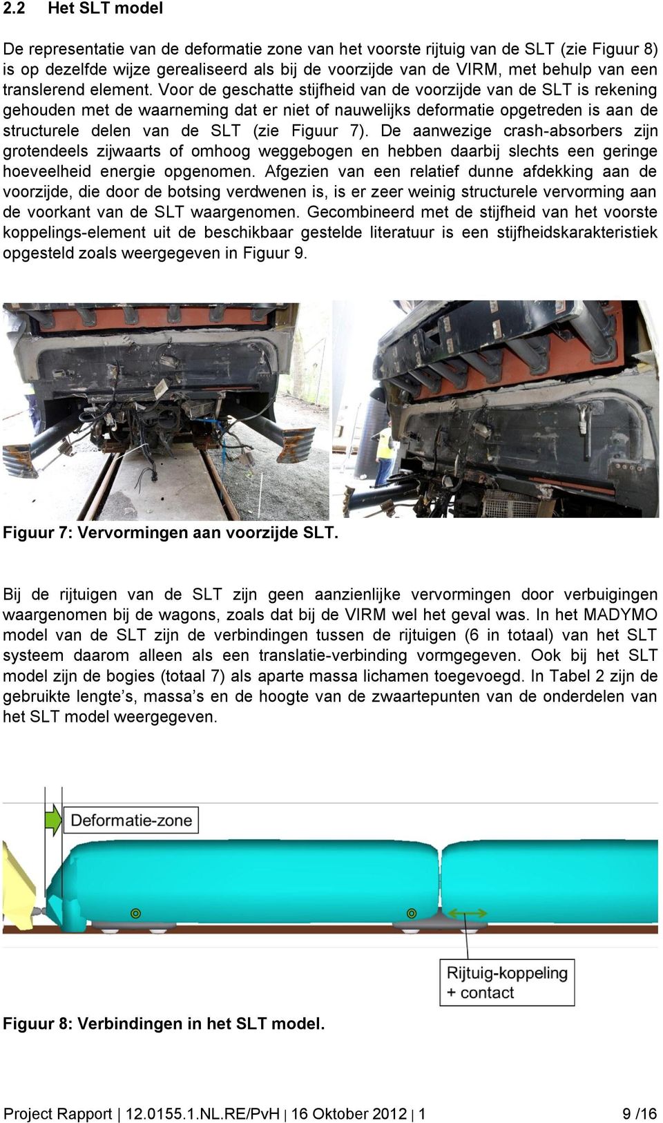 Voor de geschatte stijfheid van de voorzijde van de SLT is rekening gehouden met de waarneming dat er niet of nauwelijks deformatie opgetreden is aan de structurele delen van de SLT (zie Figuur 7).