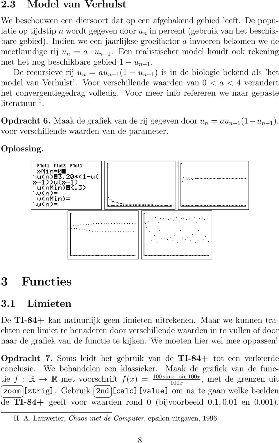 De recursieve rij u n = au n 1 (1 u n 1 ) is in de biologie bekend als het model van Verhulst. Voor verschillende waarden van 0 < a < 4 verandert het convergentiegedrag volledig.