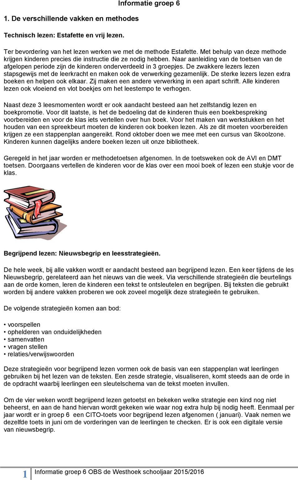 De zwakkere lezers lezen stapsgewijs met de leerkracht en maken ook de verwerking gezamenlijk. De sterke lezers lezen extra boeken en helpen ook elkaar.