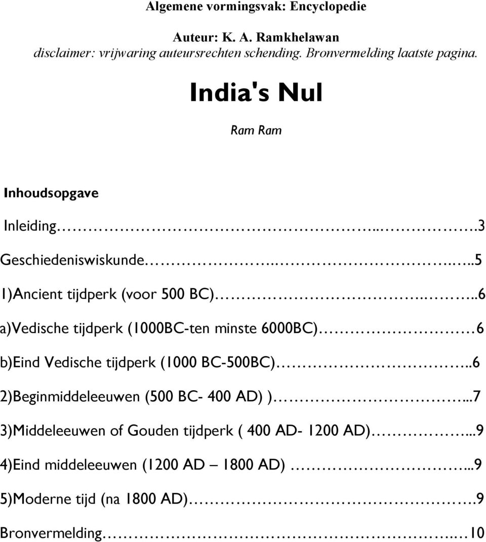 ...5 1)Ancient tijdperk (voor 500 BC)...6 a)vedische tijdperk (1000BC-ten minste 6000BC) 6 b)eind Vedische tijdperk (1000 BC-500BC).