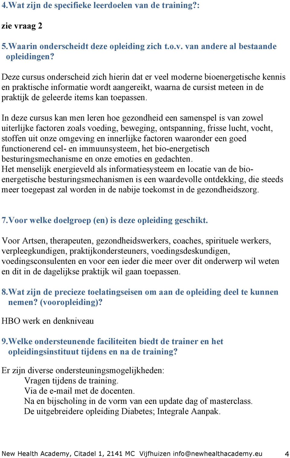 In deze cursus kan men leren hoe gezondheid een samenspel is van zowel uiterlijke factoren zoals voeding, beweging, ontspanning, frisse lucht, vocht, stoffen uit onze omgeving en innerlijke factoren