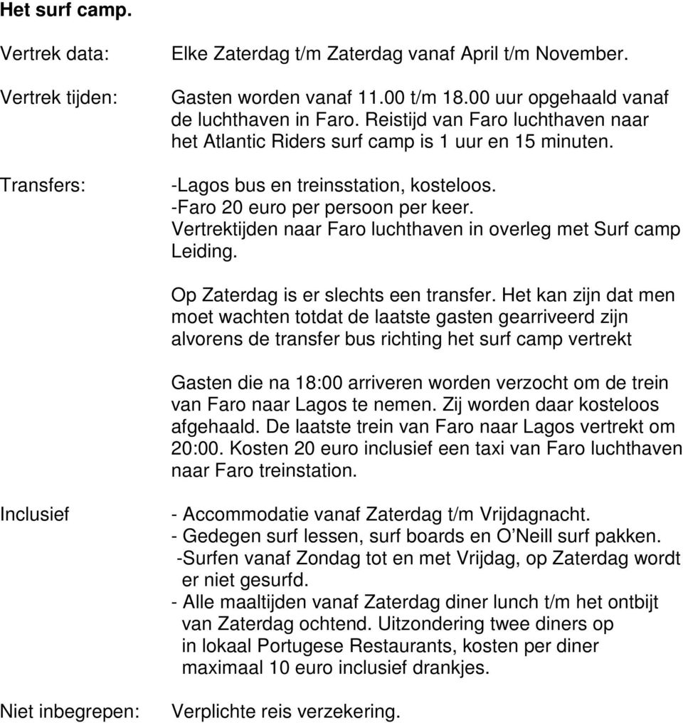 Vertrektijden naar Faro luchthaven in overleg met Surf camp Leiding. Op Zaterdag is er slechts een transfer.