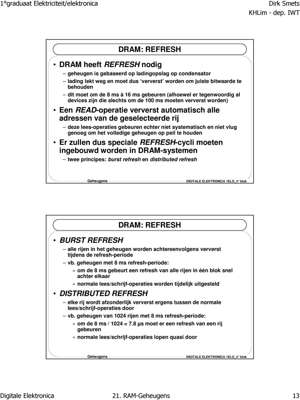 echter niet systematisch en niet vlug genoeg om het volledige geheugen op peil te houden Er zullen dus speciale REFRESH-cycli moeten ingebouwd worden in DRAM-systemen twee principes: burst refresh en