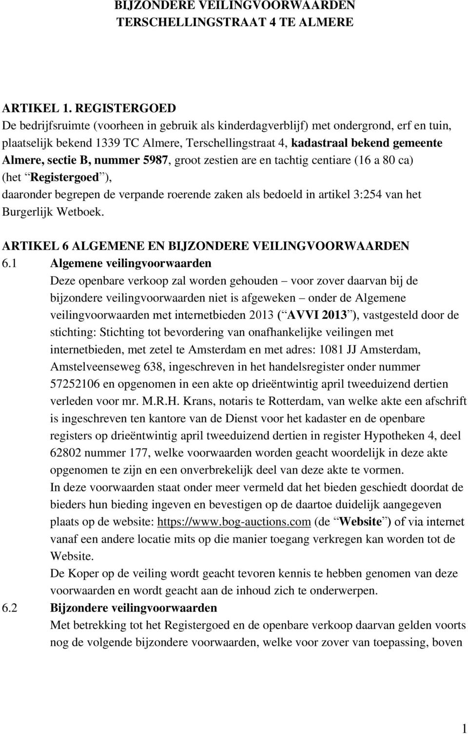 sectie B, nummer 5987, groot zestien are en tachtig centiare (16 a 80 ca) (het Registergoed ), daaronder begrepen de verpande roerende zaken als bedoeld in artikel 3:254 van het Burgerlijk Wetboek.