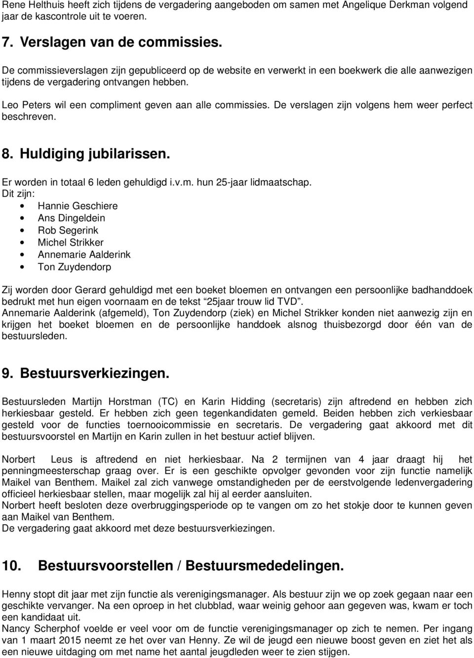 De verslagen zijn volgens hem weer perfect beschreven. 8. Huldiging jubilarissen. Er worden in totaal 6 leden gehuldigd i.v.m. hun 25-jaar lidmaatschap.