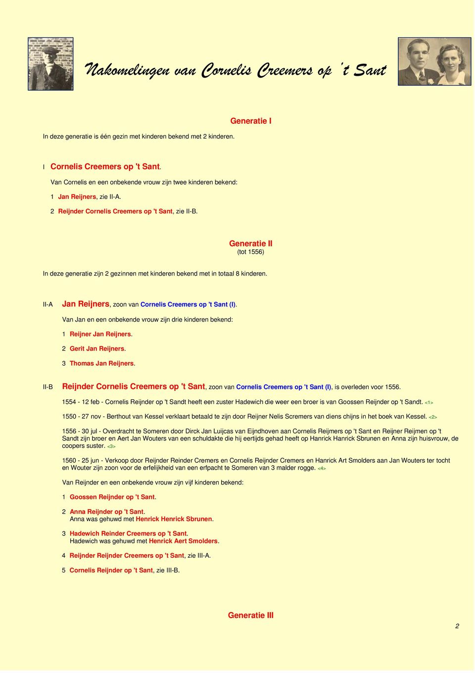 II-A Jan Reijners, zoon van Cornelis Creemers op 't Sant (I). Van Jan en een onbekende vrouw zijn drie kinderen bekend: 1 Reijner Jan Reijners. 2 Gerit Jan Reijners. 3 Thomas Jan Reijners.