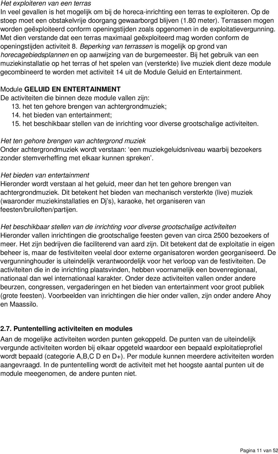 Met dien verstande dat een terras maximaal geëxploiteerd mag worden conform de openingstijden activiteit 8.