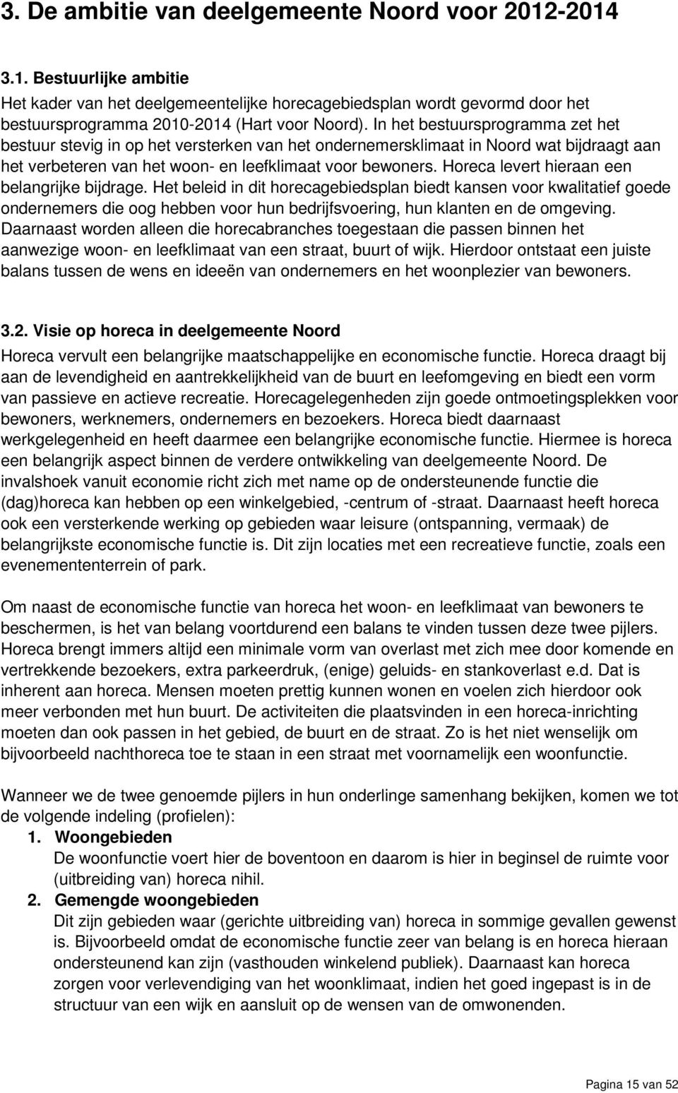 Horeca levert hieraan een belangrijke bijdrage. Het beleid in dit horecagebiedsplan biedt kansen voor kwalitatief goede ondernemers die oog hebben voor hun bedrijfsvoering, hun klanten en de omgeving.