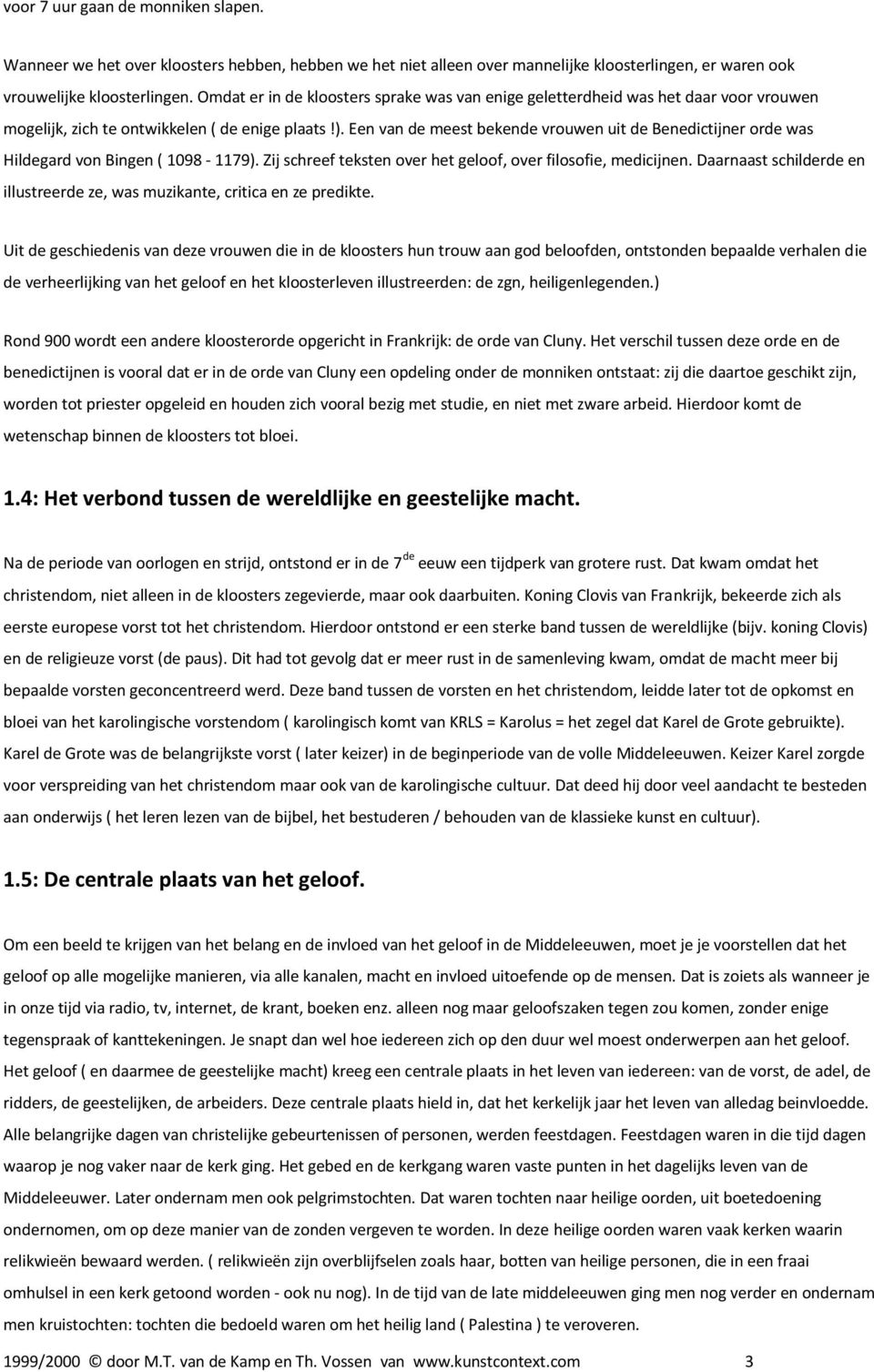 Een van de meest bekende vrouwen uit de Benedictijner orde was Hildegard von Bingen ( 1098-1179). Zij schreef teksten over het geloof, over filosofie, medicijnen.