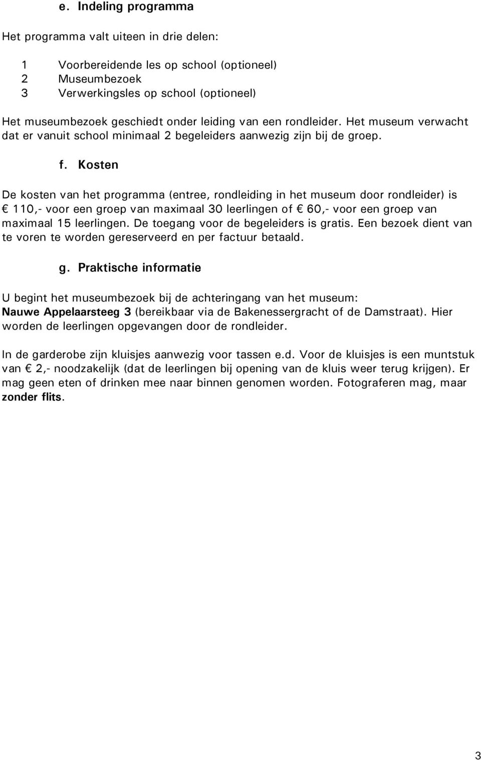 Kosten De kosten van het programma (entree, rondleiding in het museum door rondleider) is 110,- voor een groep van maximaal 30 leerlingen of 60,- voor een groep van maximaal 15 leerlingen.