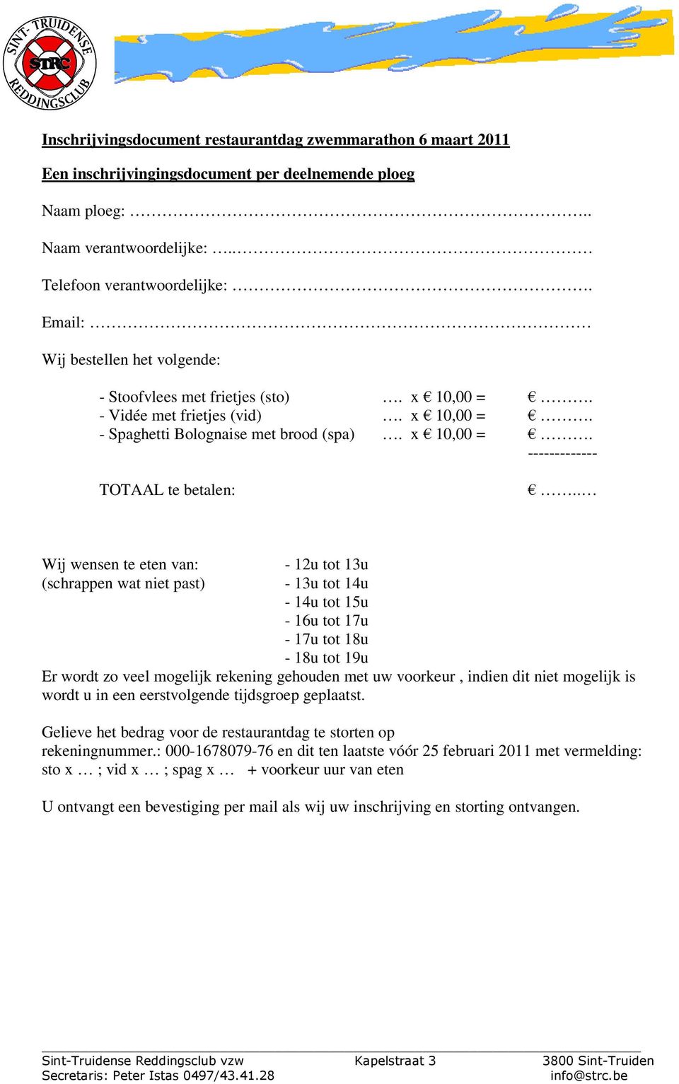 . Wij wensen te eten van: (schrappen wat niet past) - 12u tot 13u - 13u tot 14u - 14u tot 15u - 16u tot 17u - 17u tot 18u - 18u tot 19u Er wordt zo veel mogelijk rekening gehouden met uw voorkeur,