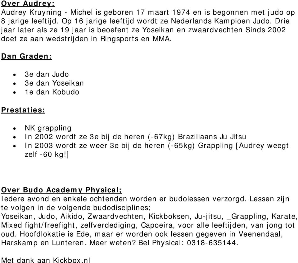 Dan Graden: 3e dan Judo 3e dan Yoseikan 1e dan Kobudo Prestaties: NK grappling In 2002 wordt ze 3e bij de heren (-67kg) Braziliaans Ju Jitsu In 2003 wordt ze weer 3e bij de heren (-65kg) Grappling