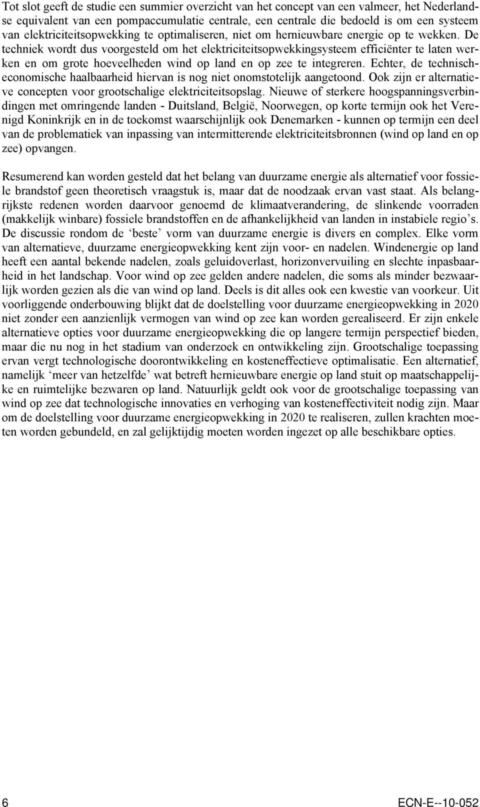 De techniek wordt dus voorgesteld om het elektriciteitsopwekkingsysteem efficiënter te laten werken en om grote hoeveelheden wind op land en op zee te integreren.