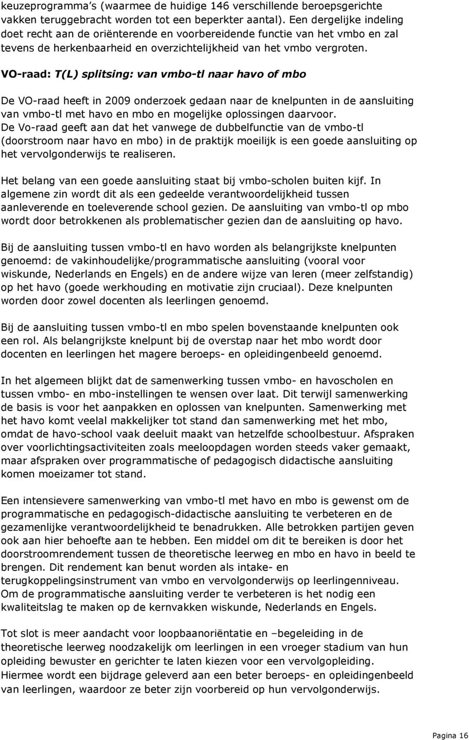 VO-raad: T(L) splitsing: van vmbo-tl naar havo of mbo De VO-raad heeft in 2009 onderzoek gedaan naar de knelpunten in de aansluiting van vmbo-tl met havo en mbo en mogelijke oplossingen daarvoor.