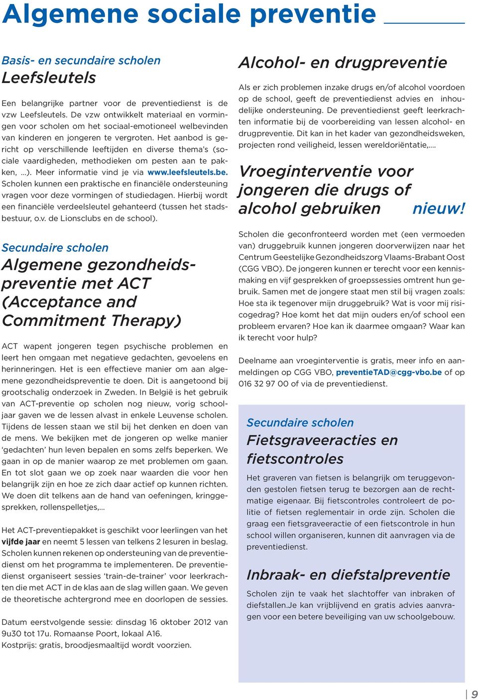 Het aanbod is gericht op verschillende leeftijden en diverse thema s (sociale vaardigheden, methodieken om pesten aan te pakken, ). Meer informatie vind je via www.leefsleutels.be.