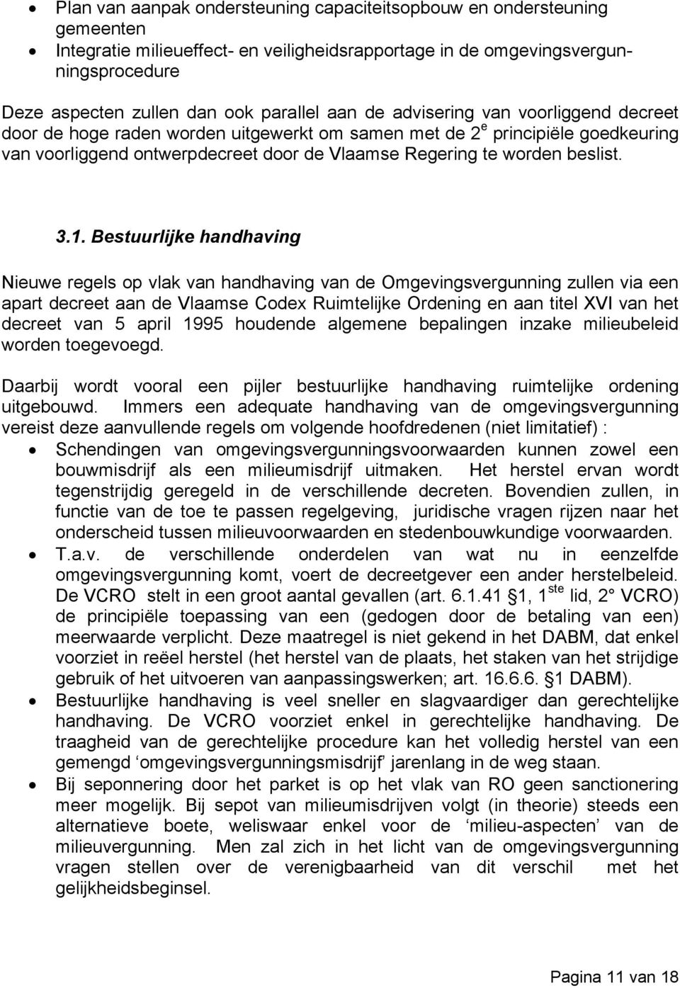 1. Bestuurlijke handhaving Nieuwe regels op vlak van handhaving van de Omgevingsvergunning zullen via een apart decreet aan de Vlaamse Codex Ruimtelijke Ordening en aan titel XVI van het decreet van