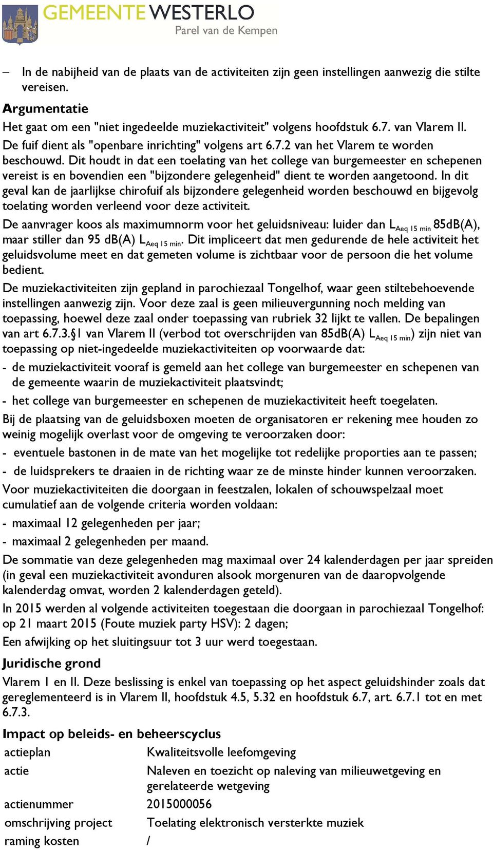 Dit houdt in dat een toelating van het college van burgemeester en schepenen vereist is en bovendien een "bijzondere gelegenheid" dient te worden aangetoond.