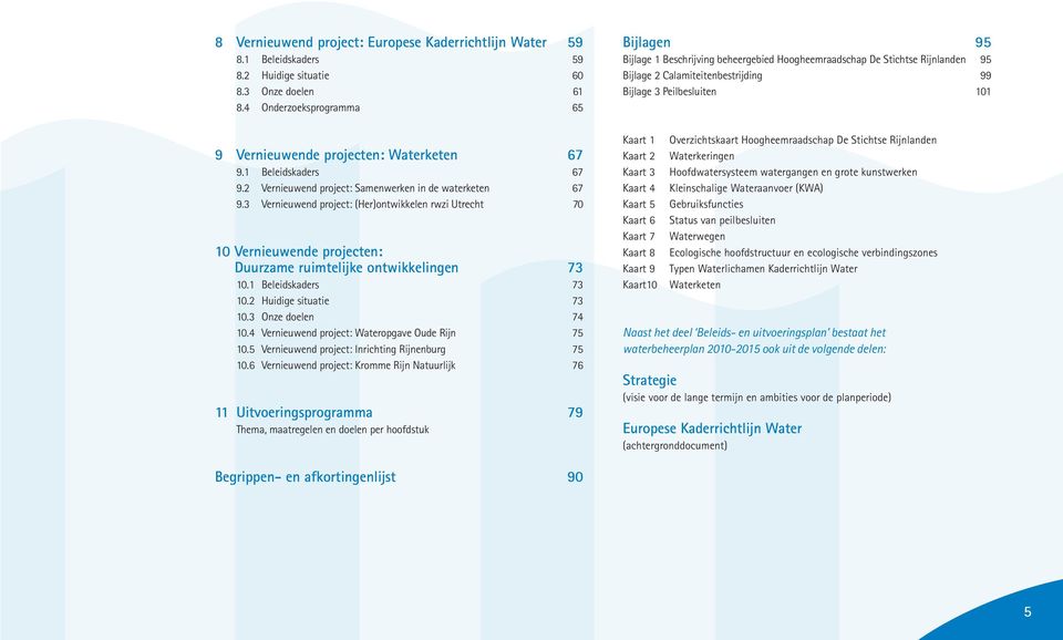 3 Vernieuwend project: (Her)ontwikkelen rwzi Utrecht 70 10 Vernieuwende projecten: Duurzame ruimtelijke ontwikkelingen 73 10.1 Beleidskaders 73 10.2 Huidige situatie 73 10.3 Onze doelen 74 10.