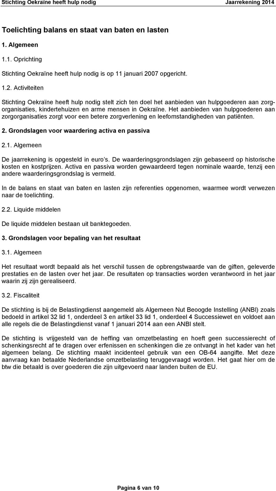 Het aanbieden van hulpgoederen aan zorgorganisaties zorgt voor een betere zorgverlening en leefomstandigheden van patiënten. 2. Grondslagen voor waardering activa en passiva 2.1.