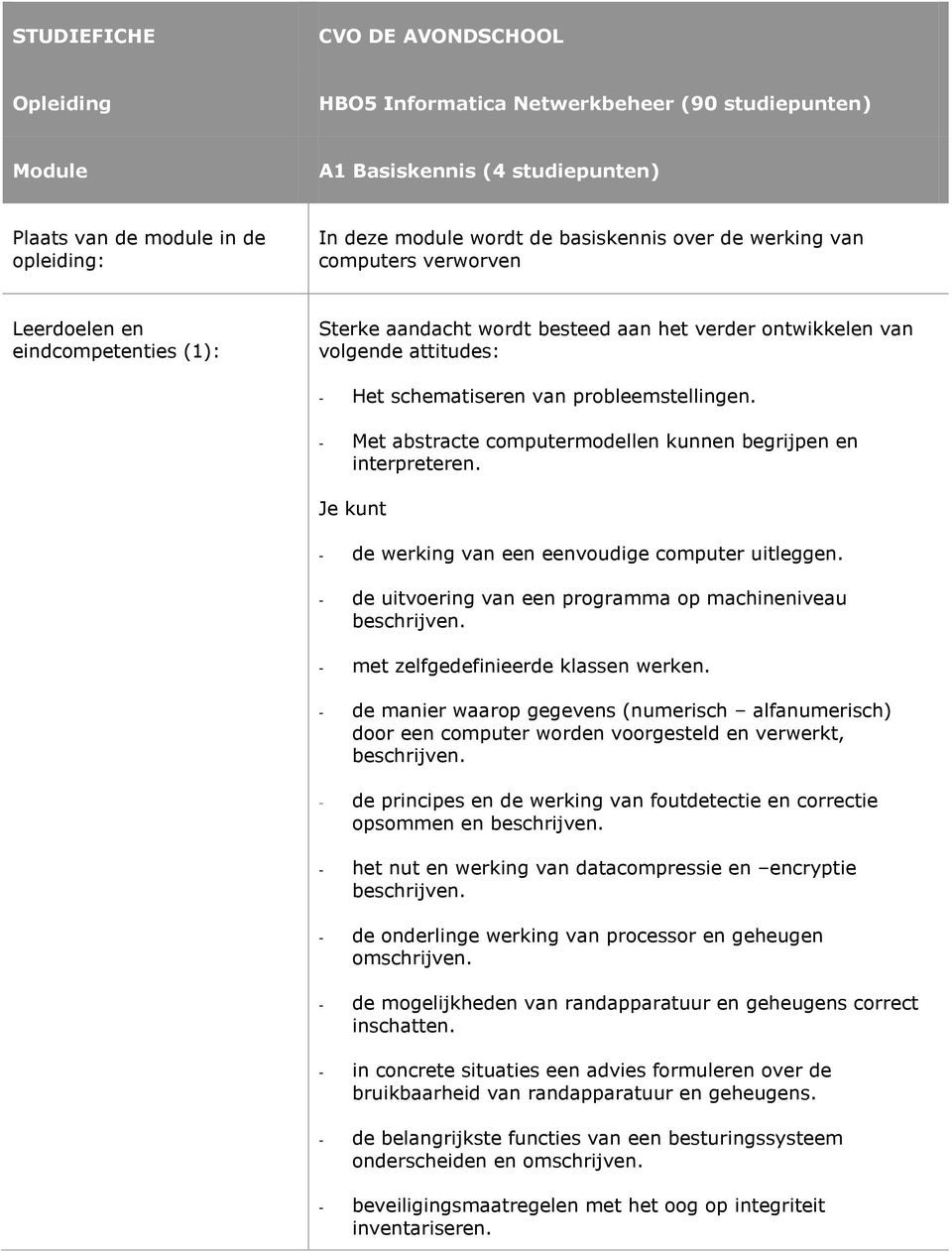 probleemstellingen. Met abstracte computermodellen kunnen begrijpen en interpreteren. Je kunt de werking van een eenvoudige computer uitleggen.