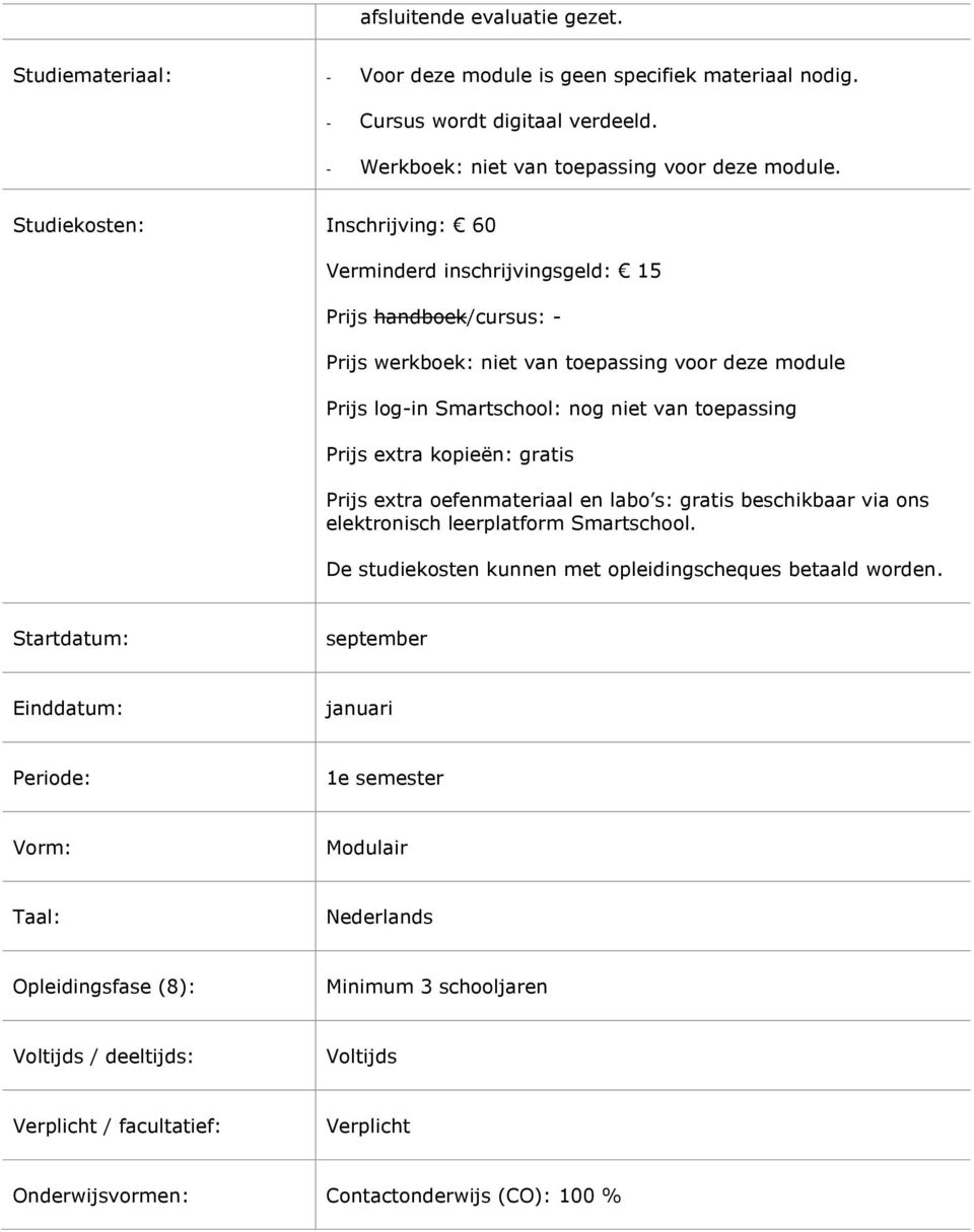 extra kopieën: gratis Prijs extra oefenmateriaal en labo s: gratis beschikbaar via ons elektronisch leerplatform Smartschool. De studiekosten kunnen met opleidingscheques betaald worden.