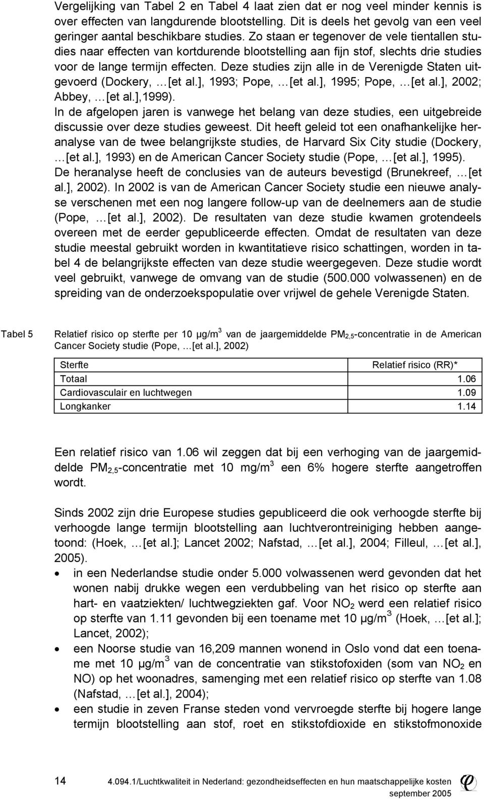 Deze studies zijn alle in de Verenigde Staten uitgevoerd (Dockery, [et al.], 1993; Pope, [et al.], 1995; Pope, [et al.], 2002; Abbey, [et al.],1999).