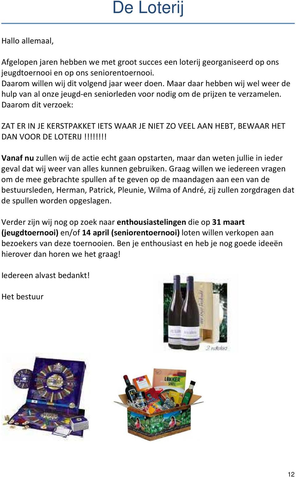 Daarom dit verzoek: ZAT ER IN JE KERSTPAKKET IETS WAAR JE NIET ZO VEEL AAN HEBT, BEWAAR HET DAN VOOR DE LOTERIJ!