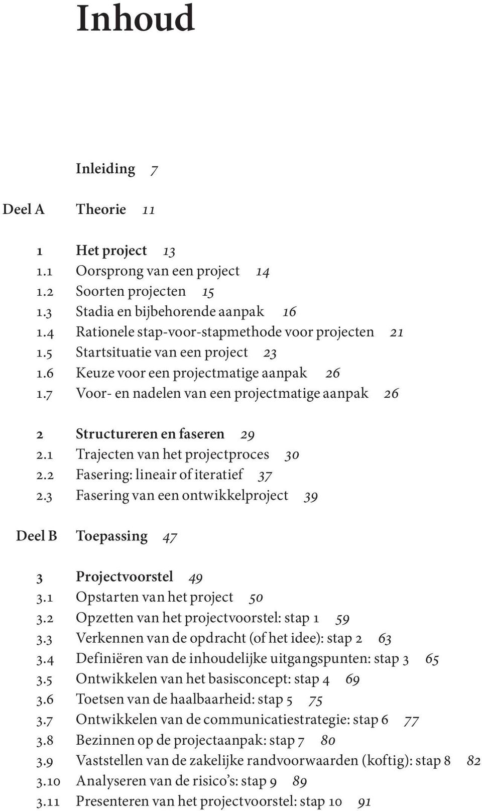 7 Voor- en nadelen van een projectmatige aanpak 26 2 Structureren en faseren 29 2.1 Trajecten van het projectproces 30 2.2 Fasering: lineair of iteratief 37 2.
