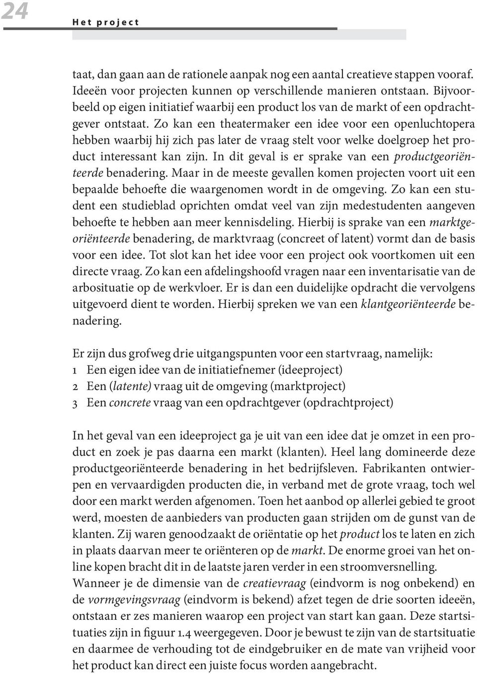 Zo kan een theatermaker een idee voor een openluchtopera hebben waarbij hij zich pas later de vraag stelt voor welke doelgroep het product interessant kan zijn.