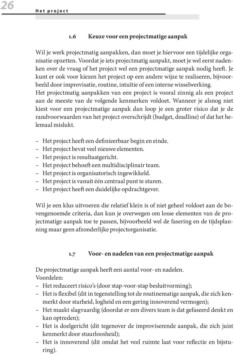 Je kunt er ook voor kiezen het project op een andere wijze te realiseren, bijvoorbeeld door improvisatie, routine, intuïtie of een interne wisselwerking.