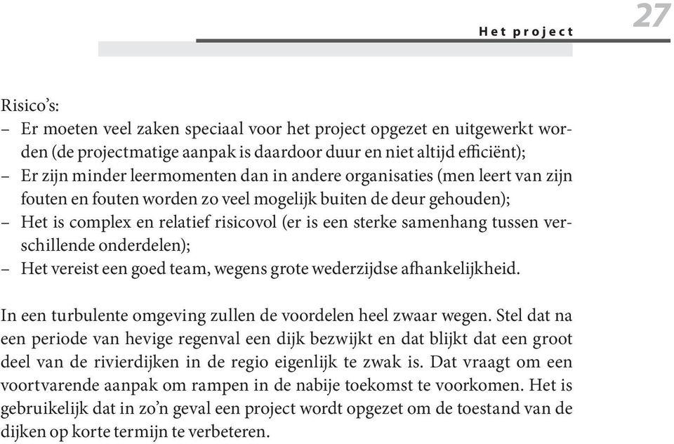 onderdelen); Het vereist een goed team, wegens grote wederzijdse afhankelijkheid. In een turbulente omgeving zullen de voordelen heel zwaar wegen.