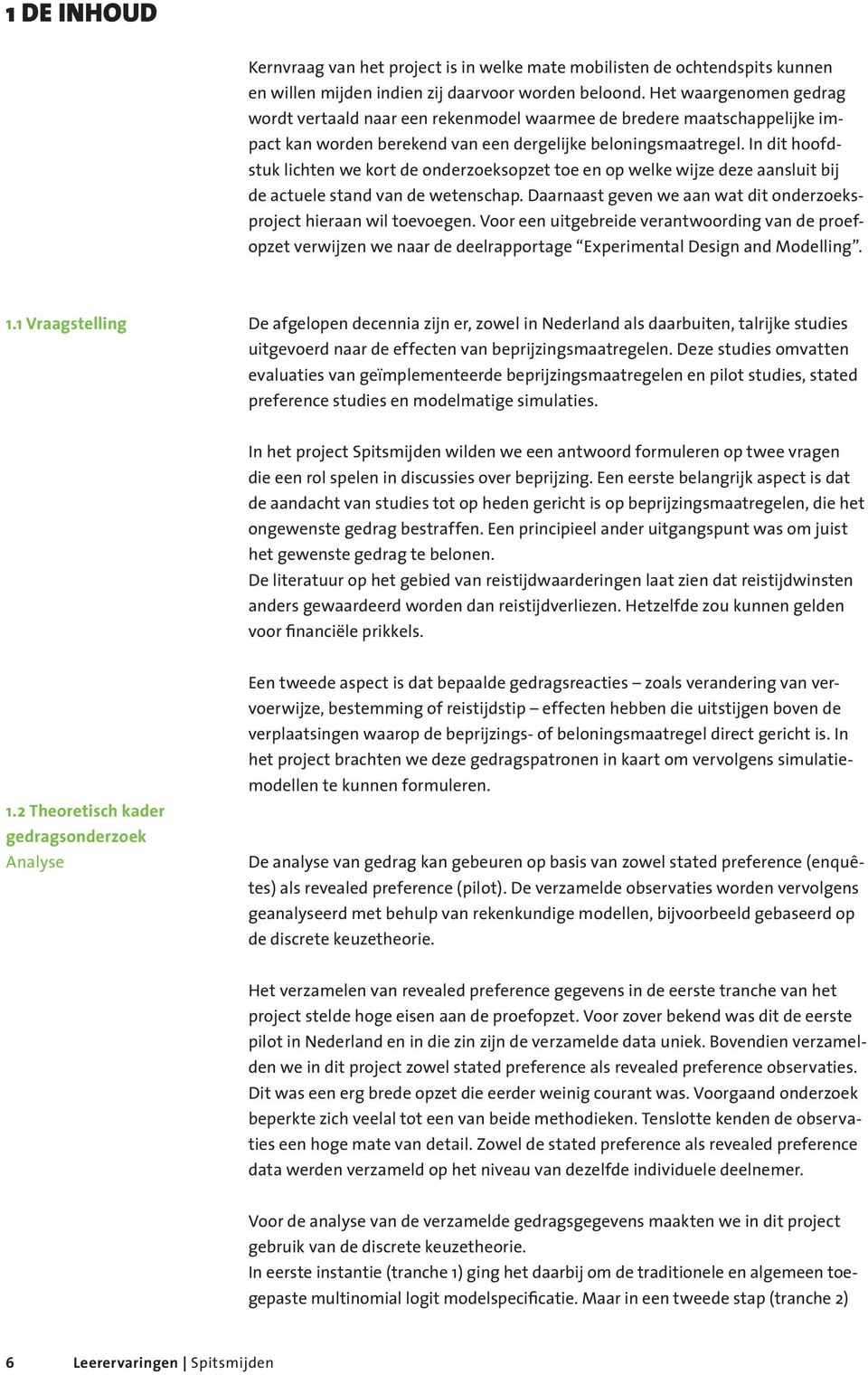 In dit hoofdstuk lichten we kort de onderzoeksopzet toe en op welke wijze deze aansluit bij de actuele stand van de wetenschap. Daarnaast geven we aan wat dit onderzoeksproject hieraan wil toevoegen.