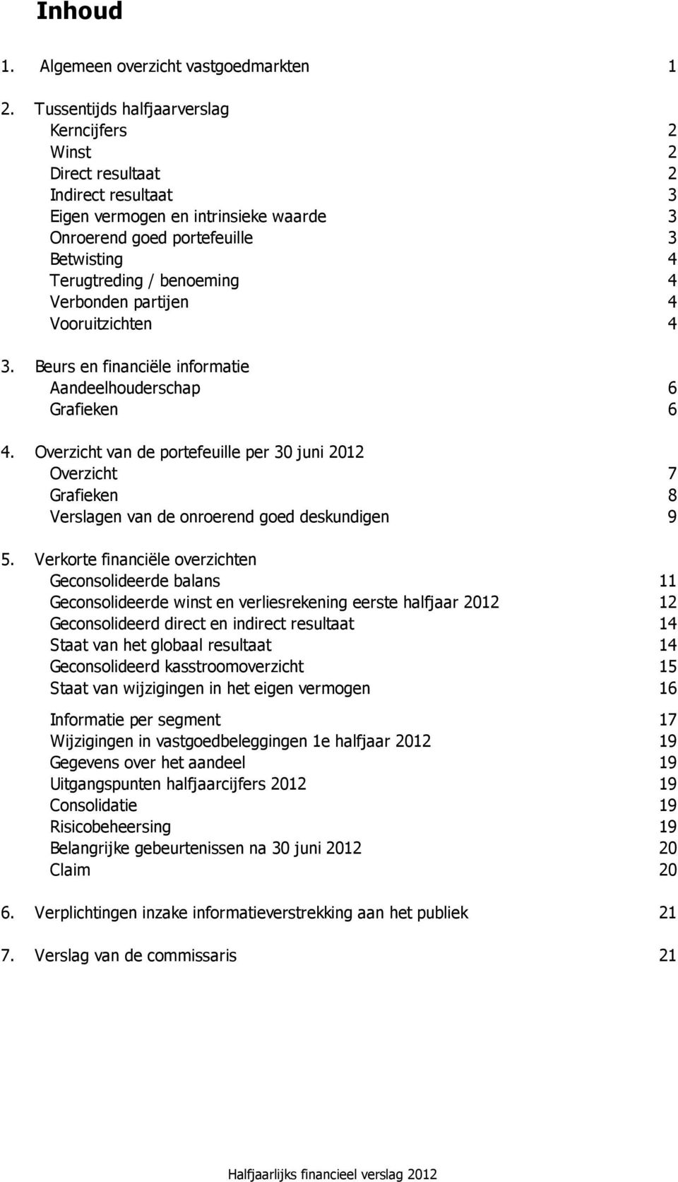 Verbonden partijen 4 Vooruitzichten 4 3. Beurs en financiële informatie Aandeelhouderschap 6 Grafieken 6 4.