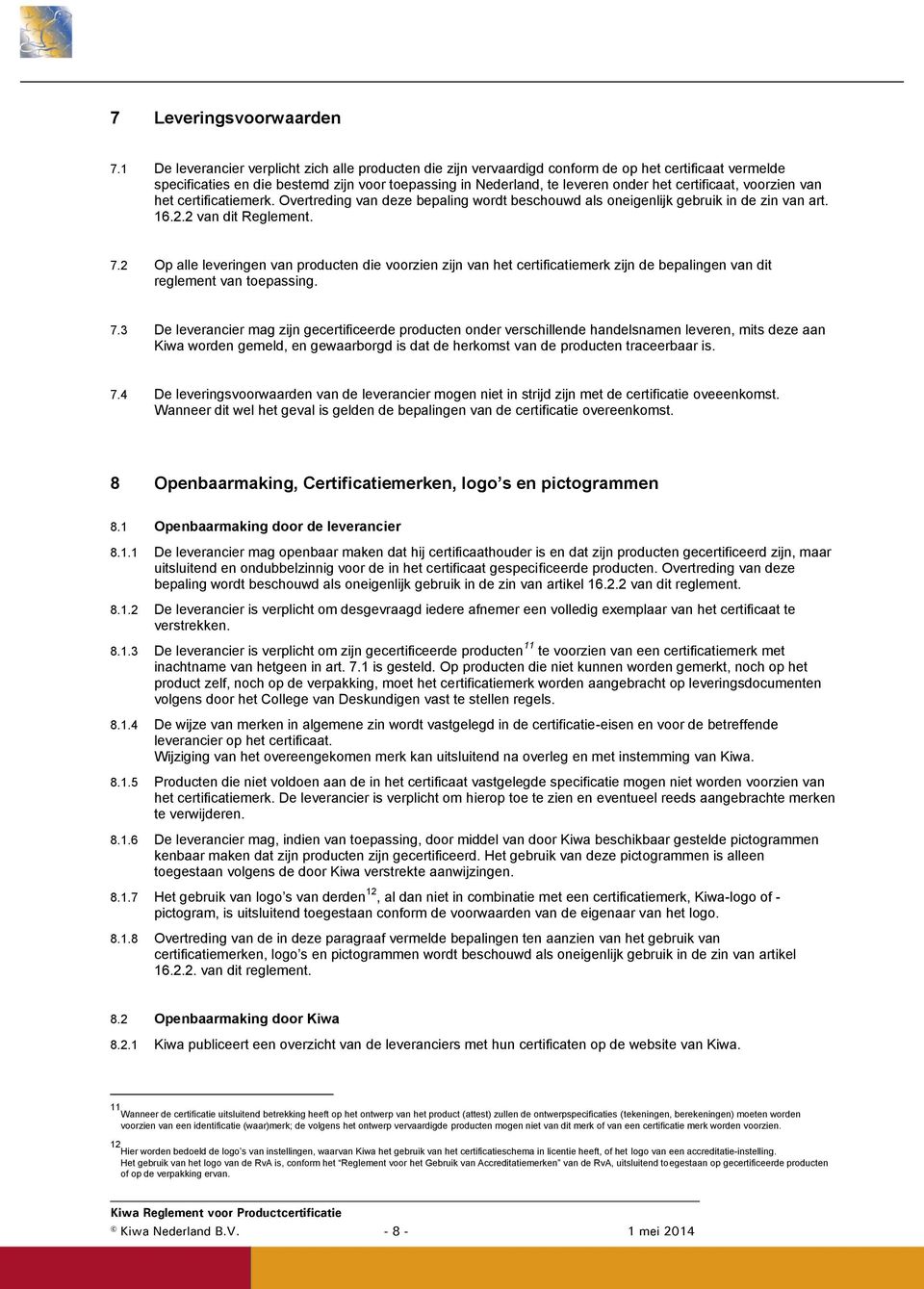 certificaat, voorzien van het certificatiemerk. Overtreding van deze bepaling wordt beschouwd als oneigenlijk gebruik in de zin van art. 16.2.2 van dit Reglement. 7.