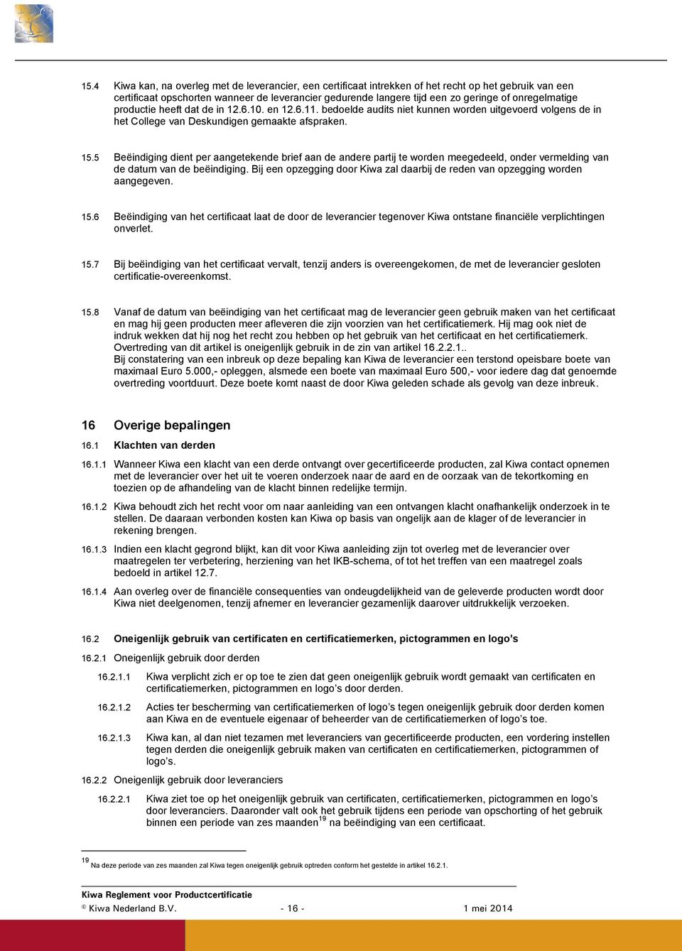 5 Beëindiging dient per aangetekende brief aan de andere partij te worden meegedeeld, onder vermelding van de datum van de beëindiging.