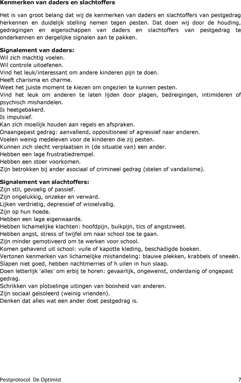 Signalement van daders: Wil zich machtig voelen. Wil controle uitoefenen. Vind het leuk/interessant om andere kinderen pijn te doen. Heeft charisma en charme.