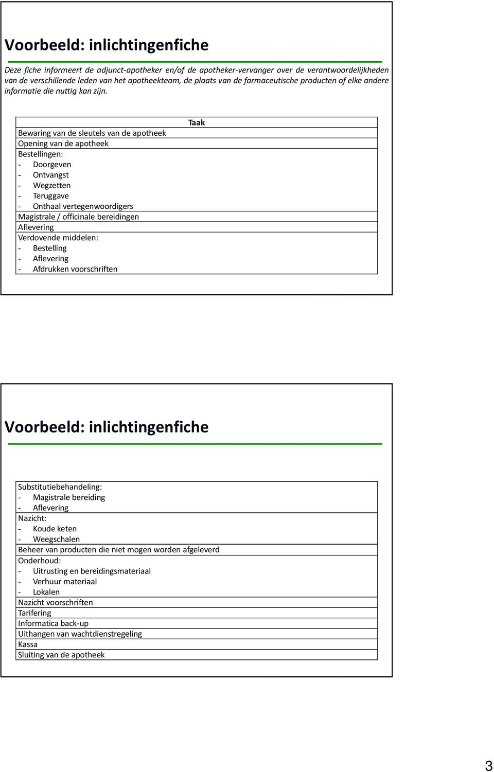 Bewaring van de sleutels van de apotheek Opening van de apotheek Bestellingen: - Doorgeven - Ontvangst - Wegzetten - Teruggave - Onthaal vertegenwoordigers Magistrale / officinale bereidingen