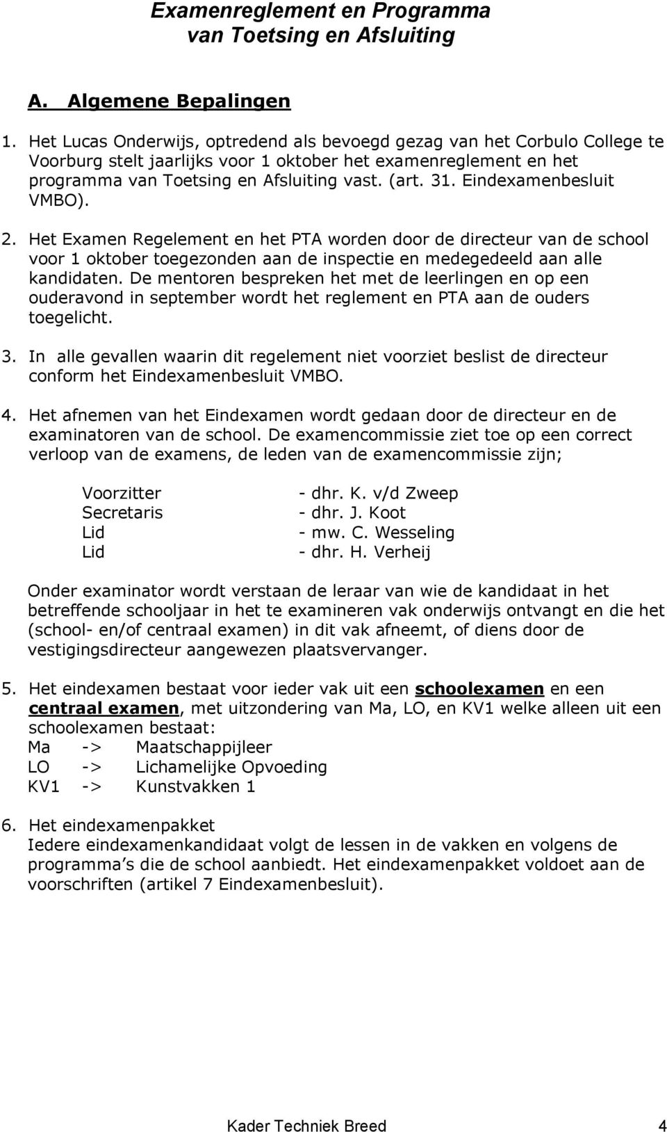 Eindexamenbesluit VMBO). 2. Het Examen Regelement en het PTA worden door de directeur van de school voor 1 oktober toegezonden aan de inspectie en medegedeeld aan alle kandidaten.