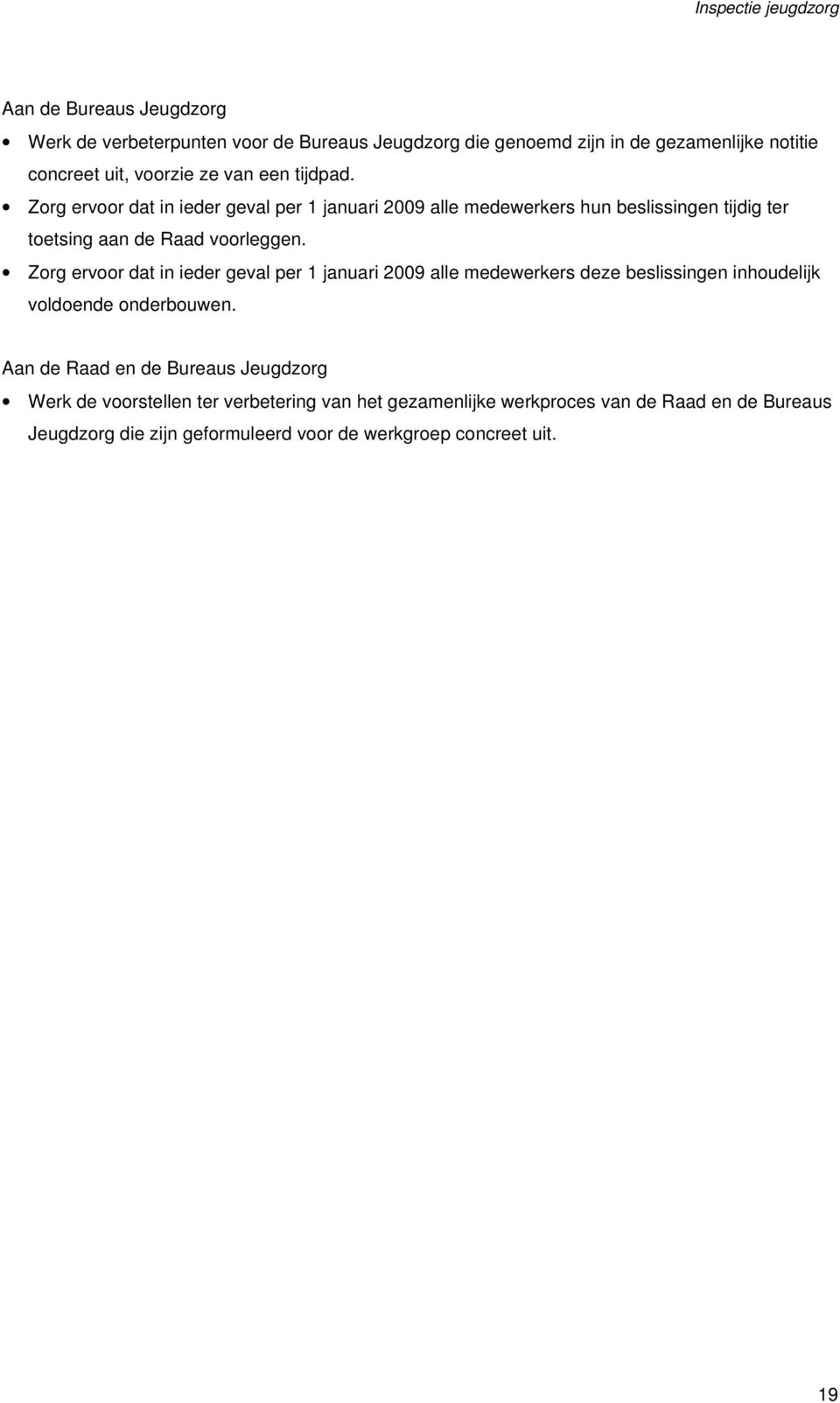 Zorg ervoor dat in ieder geval per 1 januari 2009 alle medewerkers deze beslissingen inhoudelijk voldoende onderbouwen.