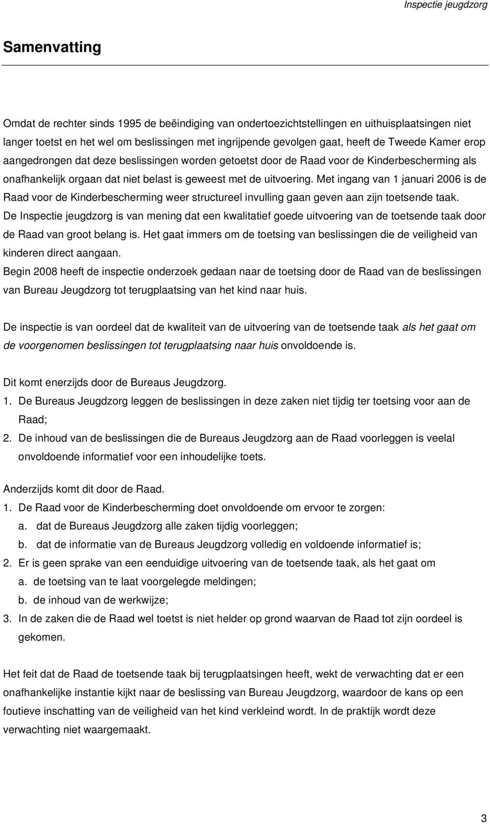 Met ingang van 1 januari 2006 is de Raad voor de Kinderbescherming weer structureel invulling gaan geven aan zijn toetsende taak.