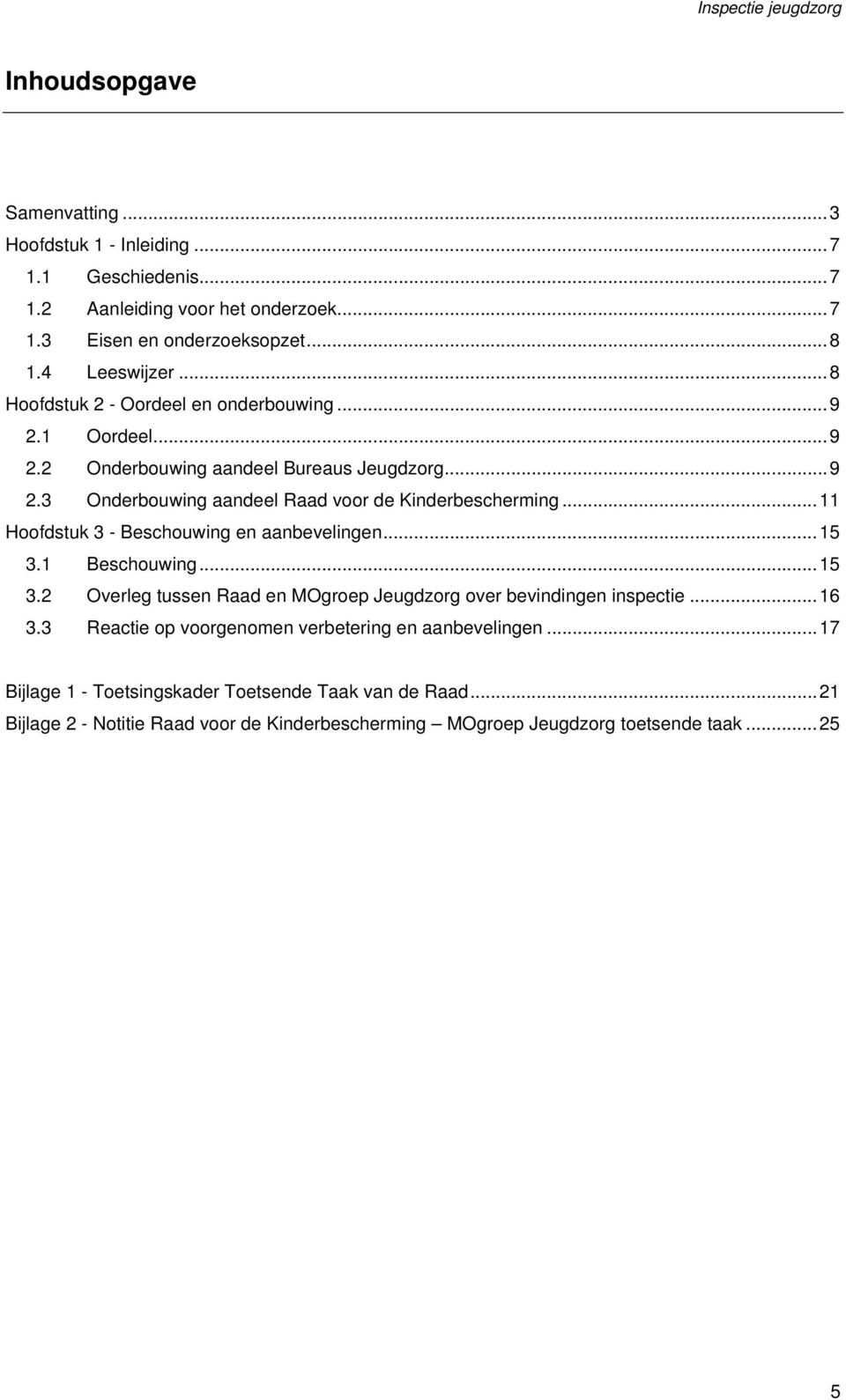 ..11 Hoofdstuk 3 - Beschouwing en aanbevelingen...15 3.1 Beschouwing...15 3.2 Overleg tussen Raad en MOgroep Jeugdzorg over bevindingen inspectie...16 3.