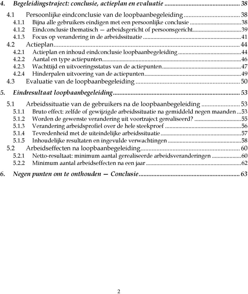 ..44 4.2.2 Aantal en type actiepunten...46 4.2.3 Wachttijd en uitvoeringsstatus van de actiepunten...47 4.2.4 Hinderpalen uitvoering van de actiepunten...49 4.3 Evaluatie van de loopbaanbegeleiding.