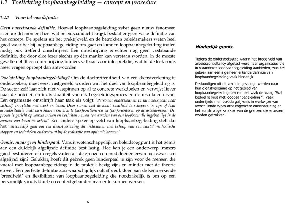 De spelers uit het praktijkveld en de betrokken beleidsmakers weten heel goed waar het bij loopbaanbegeleiding om gaat en kunnen loopbaanbegeleiding indien nodig ook treffend omschrijven.