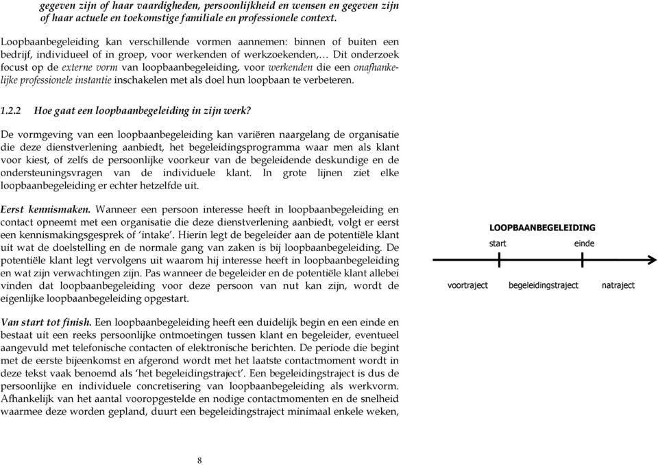 loopbaanbegeleiding, voor werkenden die een onafhankelijke professionele instantie inschakelen met als doel hun loopbaan te verbeteren. 1.2.2 Hoe gaat een loopbaanbegeleiding in zijn werk?