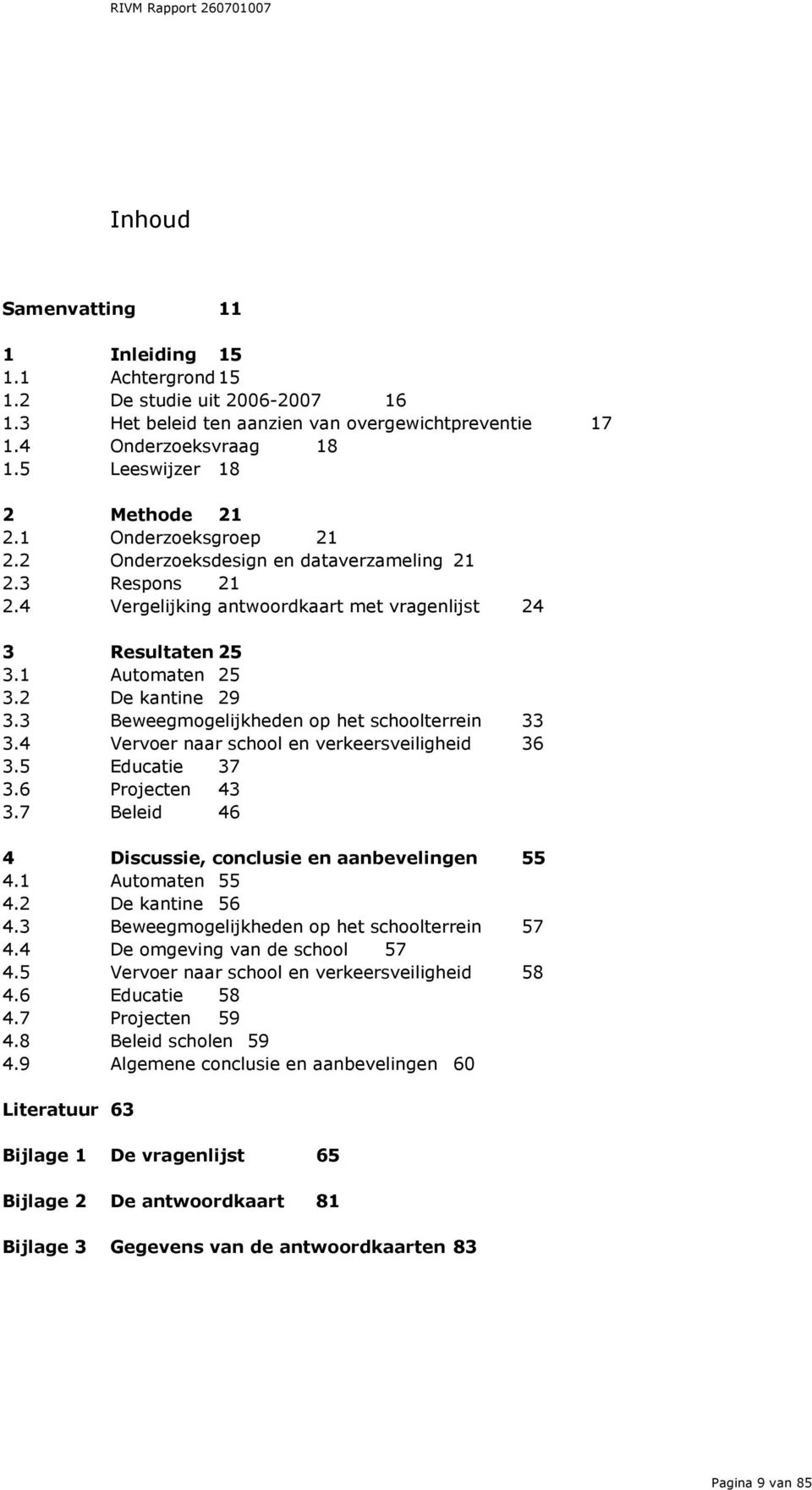 3 Beweegmogelijkheden op het schoolterrein 33 3.4 Vervoer naar school en verkeersveiligheid 36 3.5 Educatie 37 3.6 Projecten 43 3.7 Beleid 46 4 Discussie, conclusie en aanbevelingen 55 4.