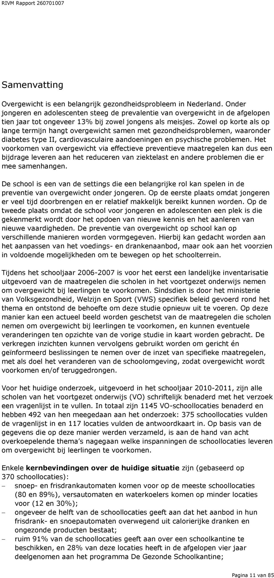 Zowel op korte als op lange termijn hangt overgewicht samen met gezondheidsproblemen, waaronder diabetes type II, cardiovasculaire aandoeningen en psychische problemen.