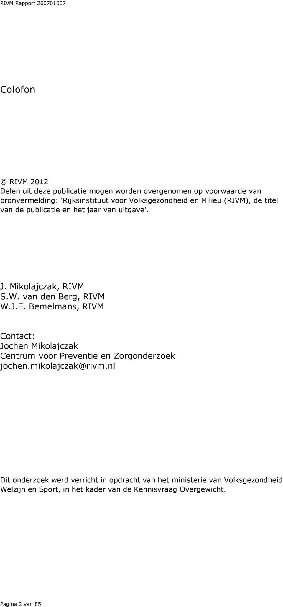 van den Berg, RIVM W.J.E. Bemelmans, RIVM Contact: Jochen Mikolajczak Centrum voor Preventie en Zorgonderzoek jochen.