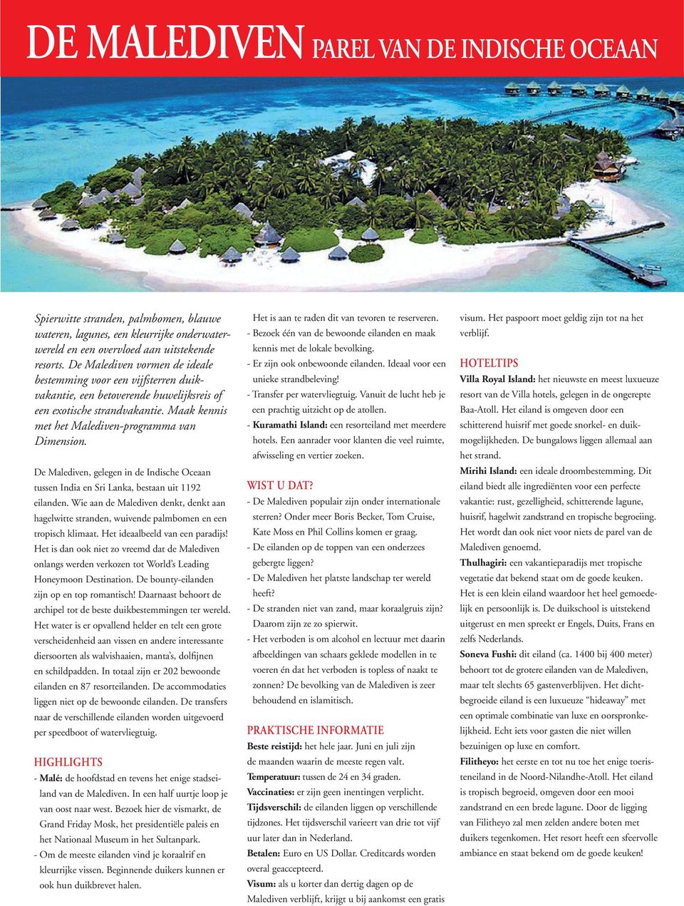 De Malediven, gelegen in de Indische Oceaan tussen India en Sri Lanka, bestaan uit 1192 eilanden. Wie aan de Malediven denkt, denkt aan hagelwitte stranden, wuivende palmbomen en een tropisch klimaat.
